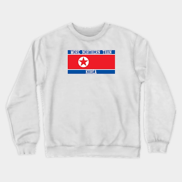 More Northern Than Korea Crewneck Sweatshirt by teakatir